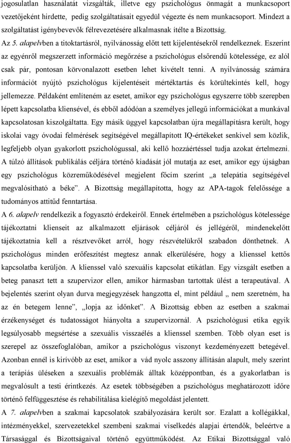 Eszerint az egyénről megszerzett információ megőrzése a pszichológus elsőrendű kötelessége, ez alól csak pár, pontosan körvonalazott esetben lehet kivételt tenni.