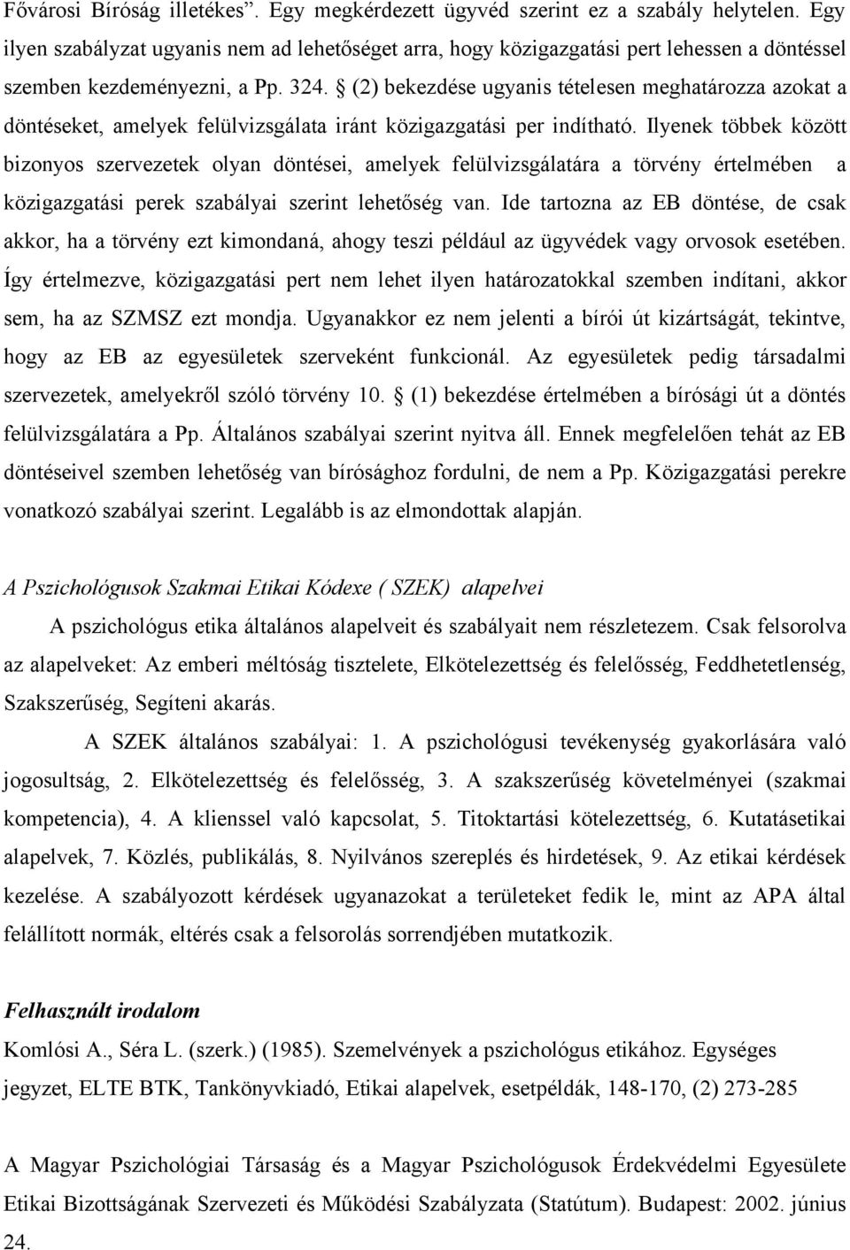 (2) bekezdése ugyanis tételesen meghatározza azokat a döntéseket, amelyek felülvizsgálata iránt közigazgatási per indítható.