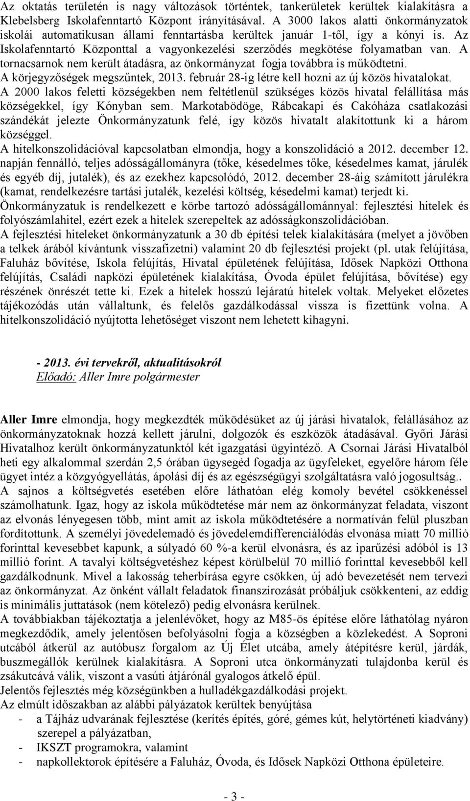 A tornacsarnok nem került átadásra, az önkormányzat fogja továbbra is működtetni. A körjegyzőségek megszűntek, 2013. február 28-ig létre kell hozni az új közös hivatalokat.