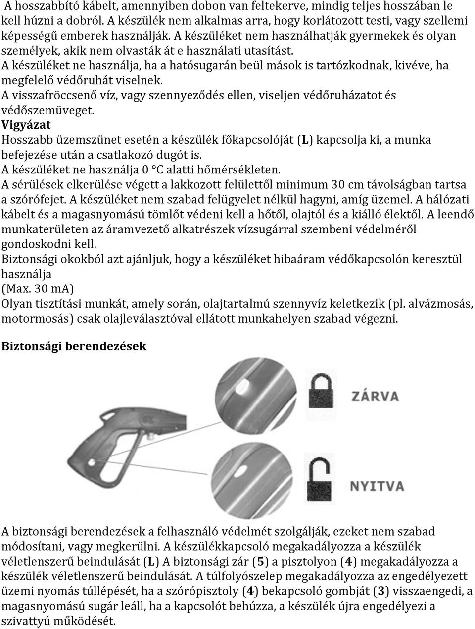 A készüléket ne használja, ha a hatósugarán beül mások is tartózkodnak, kivéve, ha megfelelő védőruhát viselnek.