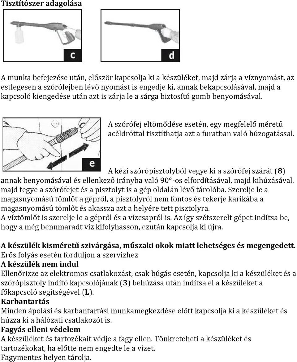 A kézi szórópisztolyból vegye ki a szórófej szárát (8) annak benyomásával és ellenkező irányba való 90 -os elfordításával, majd kihúzásával.