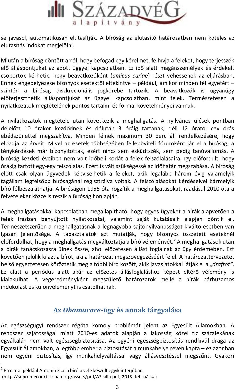 Ez idő alatt magánszemélyek és érdekelt csoportok kérhetik, hogy beavatkozóként (amicus curiae) részt vehessenek az eljárásban.