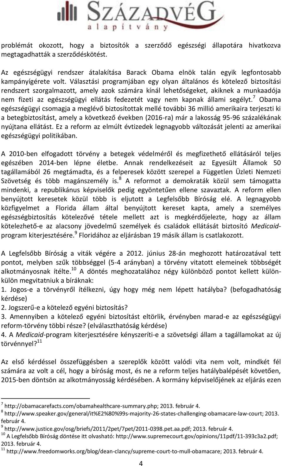 Választási programjában egy olyan általános és kötelező biztosítási rendszert szorgalmazott, amely azok számára kínál lehetőségeket, akiknek a munkaadója nem fizeti az egészségügyi ellátás fedezetét