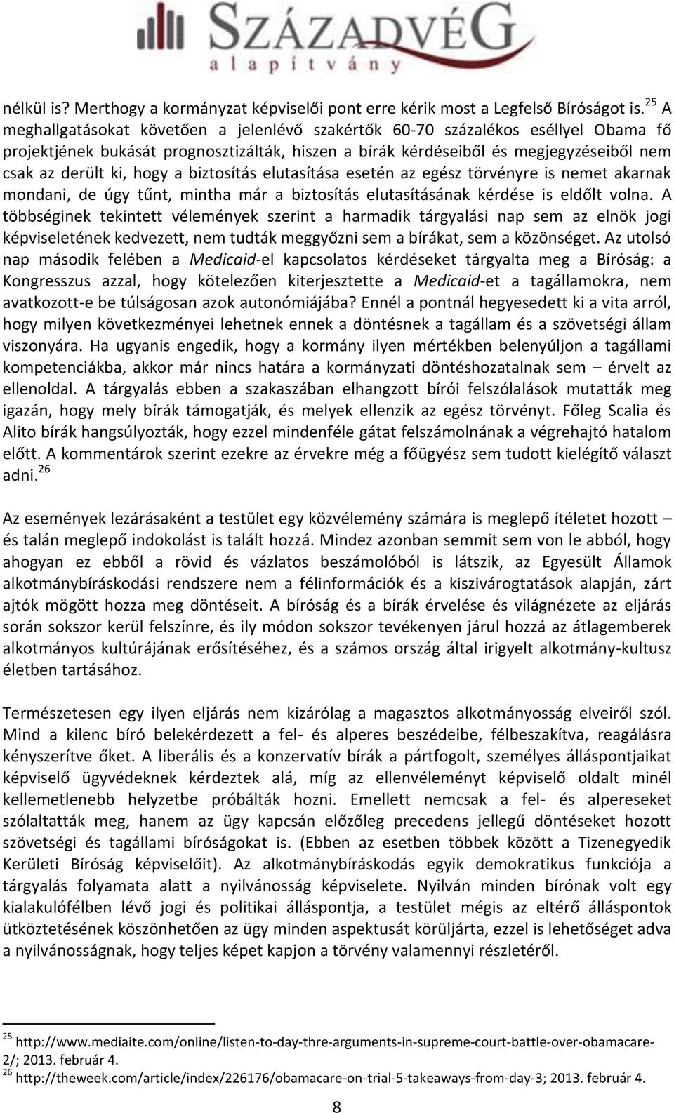 hogy a biztosítás elutasítása esetén az egész törvényre is nemet akarnak mondani, de úgy tűnt, mintha már a biztosítás elutasításának kérdése is eldőlt volna.