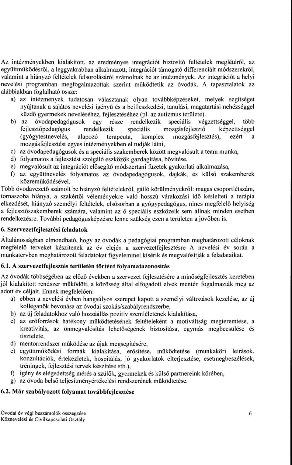 A tapasztalatok az alábbiakban foglalható össze: a) az intézmények tudatosan választanak olyan továbbképzéseket, melyek segítséget nyújtanak a sajátos nevelési igényű és a beilleszkedési, tanulási,