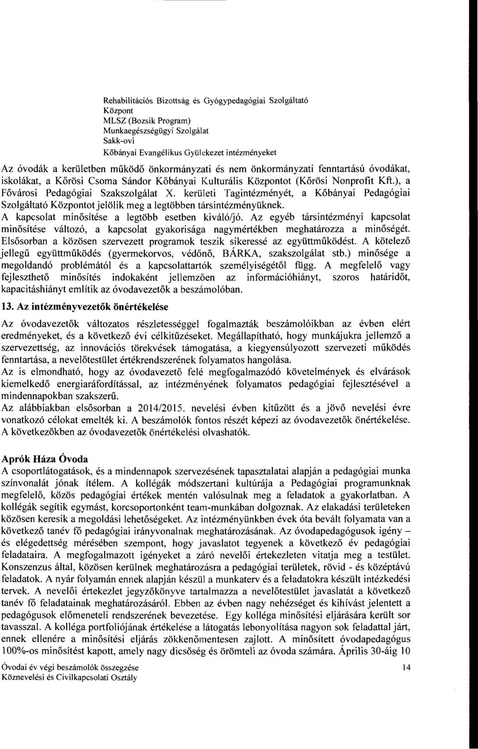 kerületi Tagintézményét, a Kőbányai Pedagógiai Szolgáltató Központotjelölik meg a legtöbben társintézményüknek A kapcsolat minősítése a legtöbb esetben kiváló/jó.