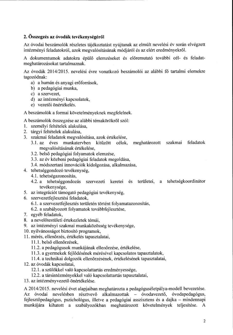 nevelési évre vonatkozó beszámolói az alábbi fő tartalmi elemekre tagozódnak: a) a humán és anyagi erőforrások, b) a pedagógiai munka, c) a szervezet, d) az intézményi kapcsolatok, e) vezetői