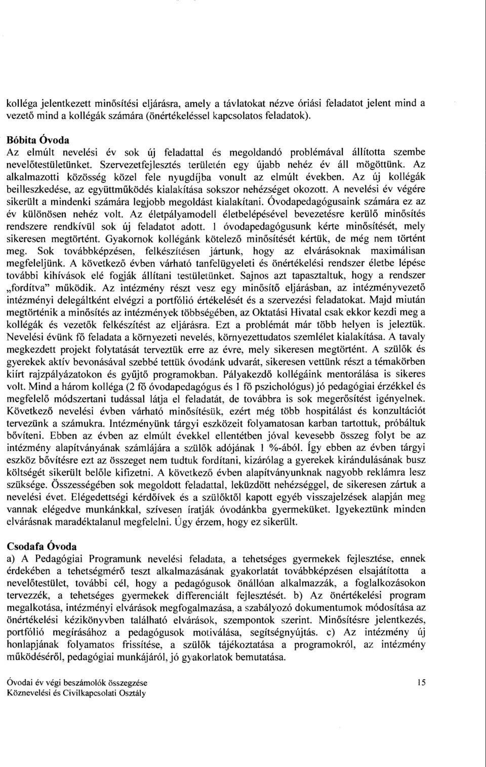 Az alkalmazotti közösség közel fele nyugdíjba vonult az elmúlt években. Az új kollégák beilleszkedése, az együttműködés kialakítása sokszor nehézséget okozott.