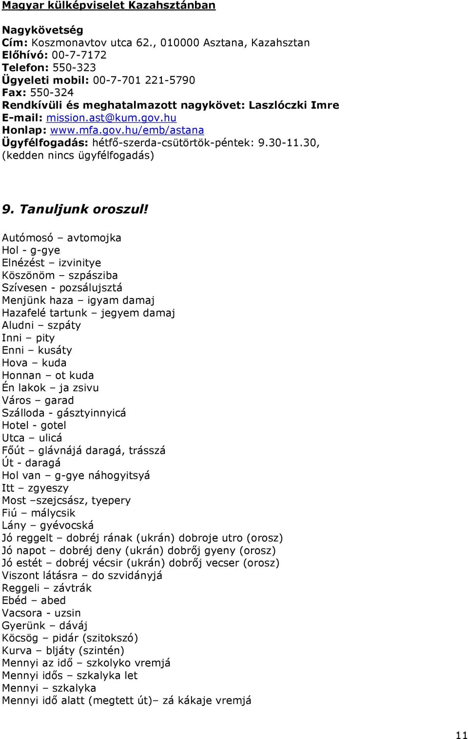 hu Honlap: www.mfa.gov.hu/emb/astana Ügyfélfogadás: hétfő-szerda-csütörtök-péntek: 9.30-11.30, (kedden nincs ügyfélfogadás) 9. Tanuljunk oroszul!
