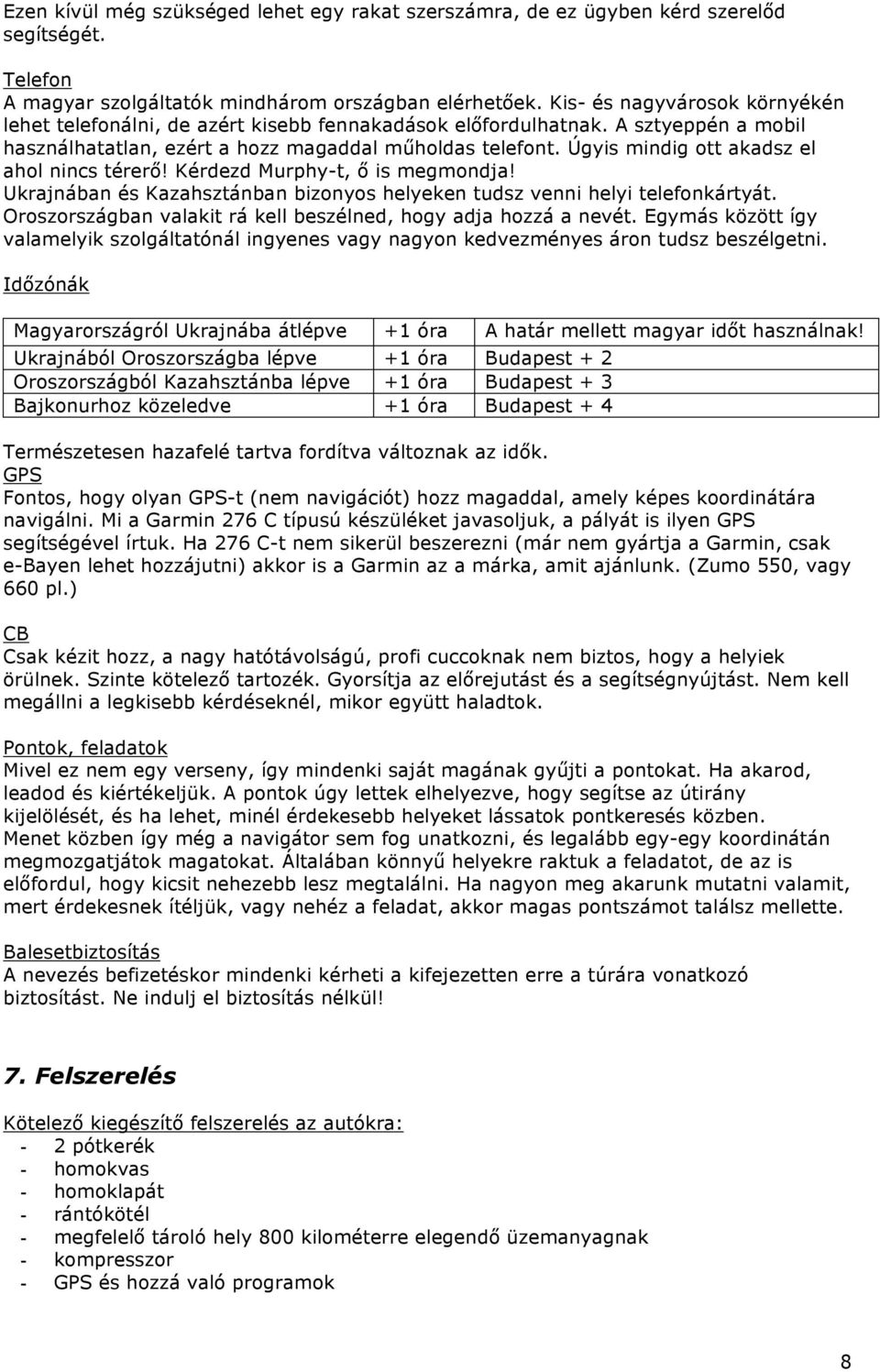 Úgyis mindig ott akadsz el ahol nincs térerő! Kérdezd Murphy-t, ő is megmondja! Ukrajnában és Kazahsztánban bizonyos helyeken tudsz venni helyi telefonkártyát.