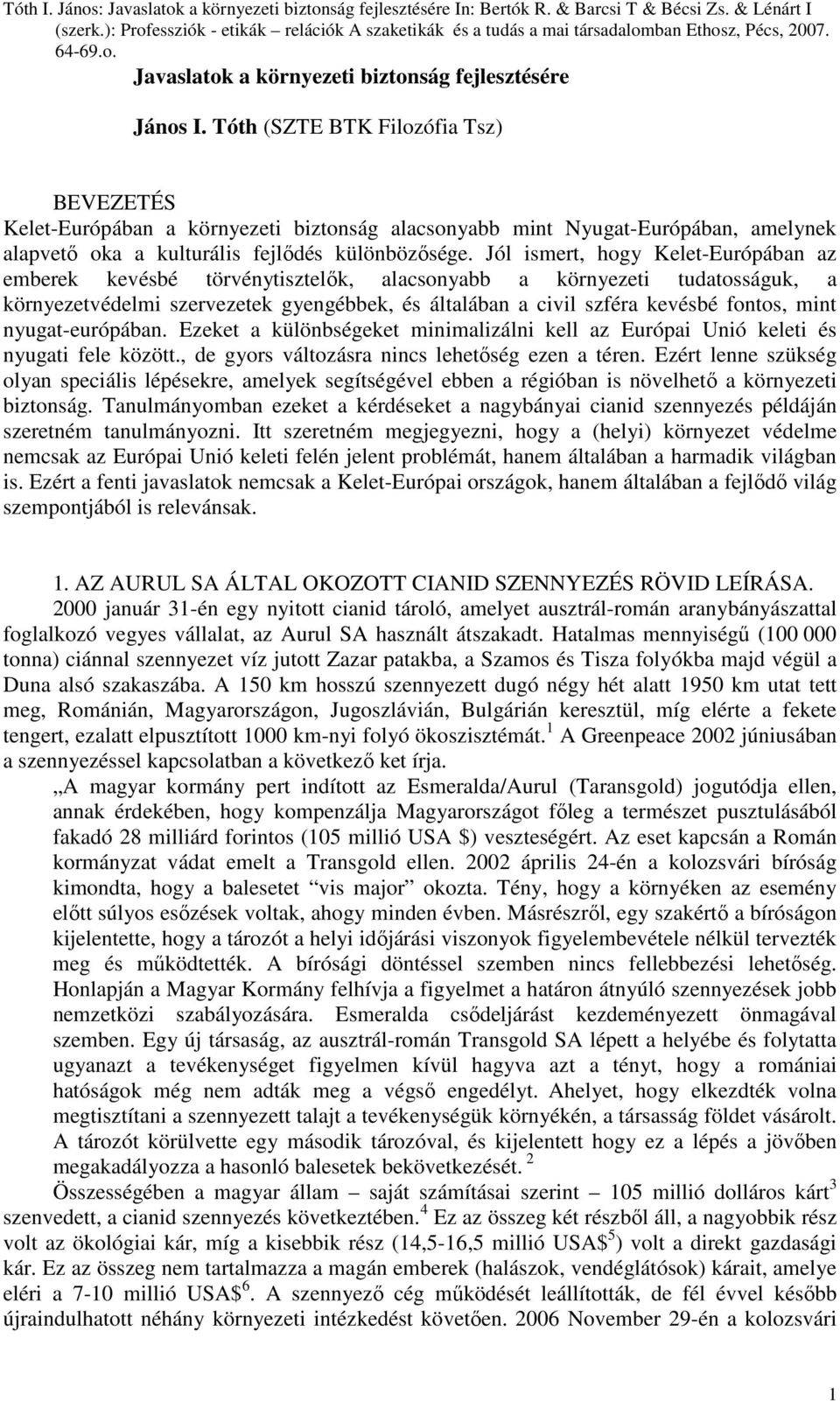 Jól ismert, hogy Kelet-Európában az emberek kevésbé törvénytisztelık, alacsonyabb a környezeti tudatosságuk, a környezetvédelmi szervezetek gyengébbek, és általában a civil szféra kevésbé fontos,