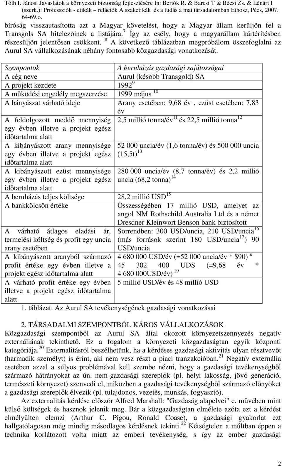 8 A következı táblázatban megpróbálom összefoglalni az Aurul SA vállalkozásának néhány fontosabb közgazdasági vonatkozását.