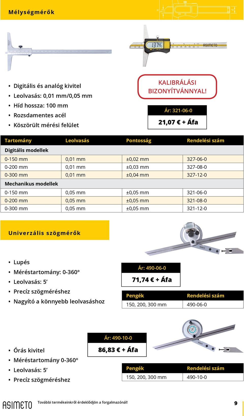 0,05 mm ±0,05 mm 321-08-0 0-300 mm 0,05 mm ±0,05 mm 321-12-0 Univerzális szögmérők Lupés Méréstartomány: 0-360 Leolvasás: 5 Precíz szögméréshez Nagyító a könnyebb leolvasáshoz Ár: 490-06-0 71,74