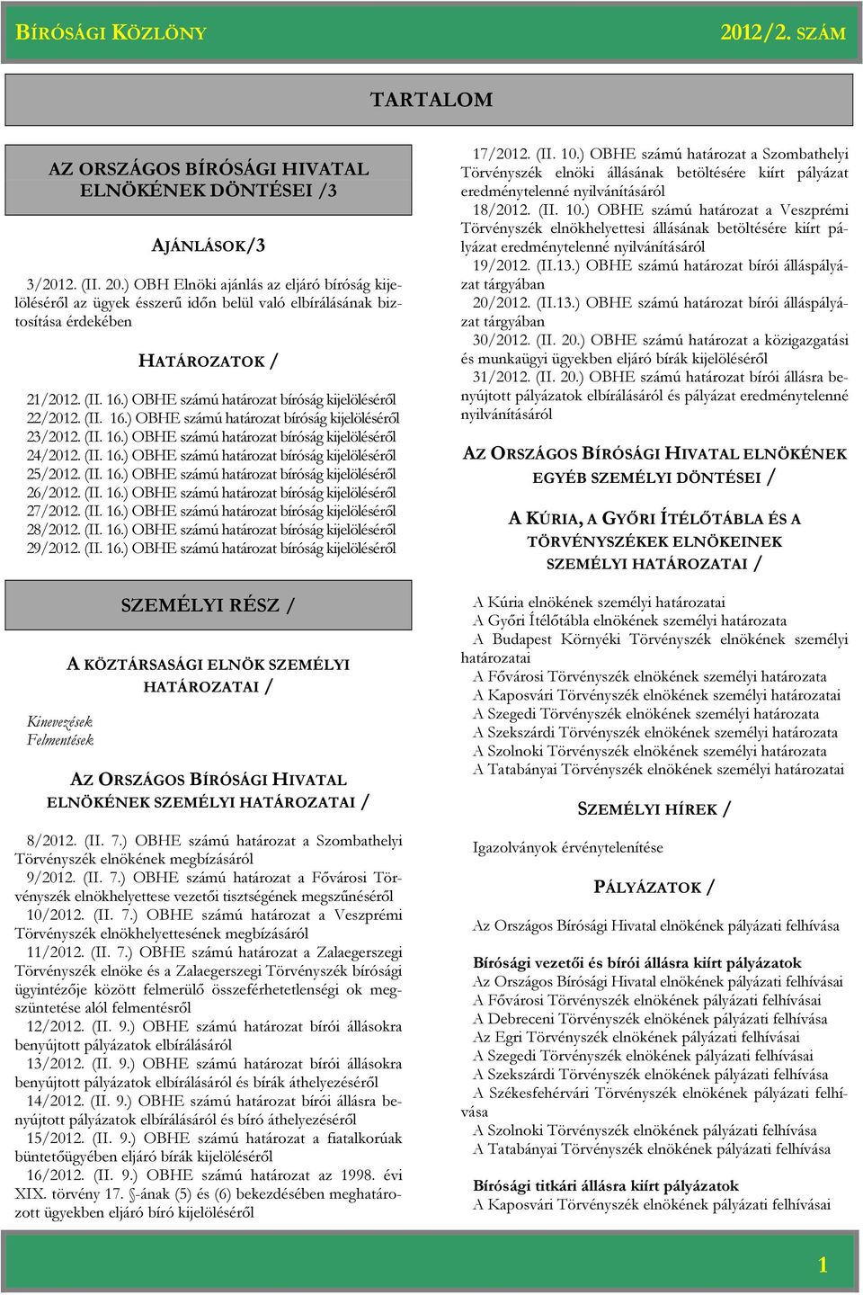 ) OBHE számú határozat bíróság kijelöléséről 22/2012. (II. 16.) OBHE számú határozat bíróság kijelöléséről 23/2012. (II. 16.) OBHE számú határozat bíróság kijelöléséről 24/2012. (II. 16.) OBHE számú határozat bíróság kijelöléséről 25/2012.