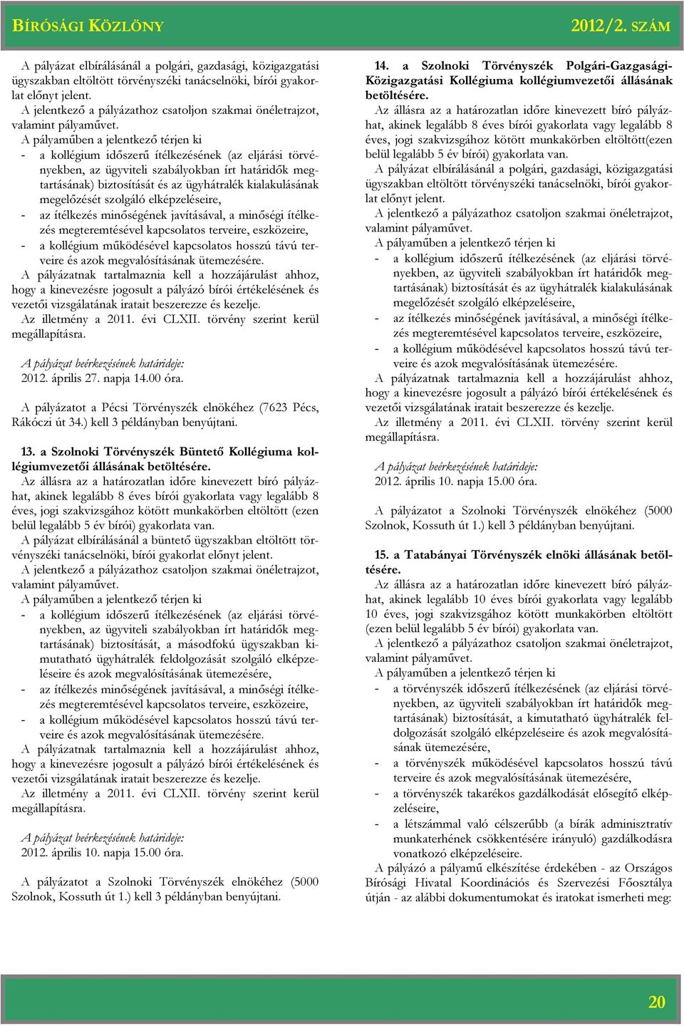 A pályaműben a jelentkező térjen ki - a kollégium időszerű ítélkezésének (az eljárási törvényekben, az ügyviteli szabályokban írt határidők megtartásának) biztosítását és az ügyhátralék