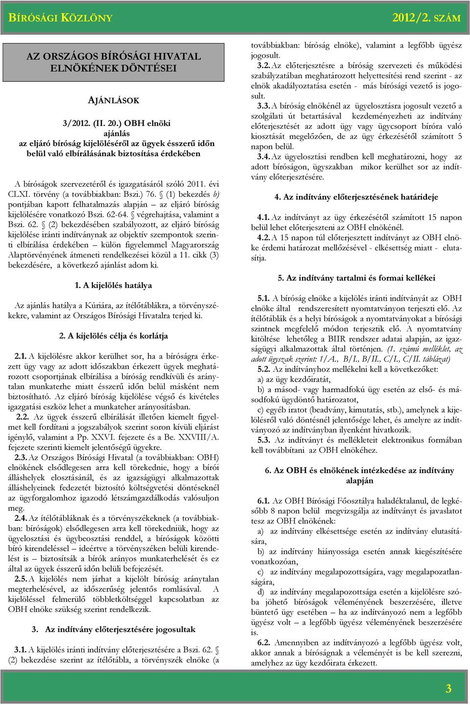 törvény (a továbbiakban: Bszi.) 76. (1) bekezdés b) pontjában kapott felhatalmazás alapján az eljáró bíróság kijelölésére vonatkozó Bszi. 62-