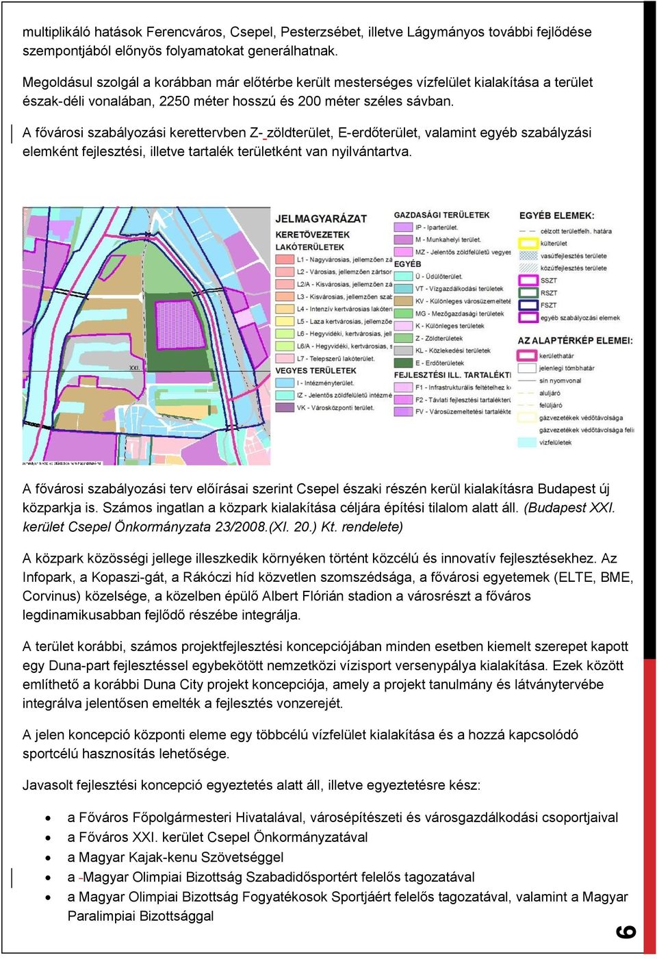 A fővárosi szabályozási kerettervben Z- zöldterület, E-erdőterület, valamint egyéb szabályzási elemként fejlesztési, illetve tartalék területként van nyilvántartva.