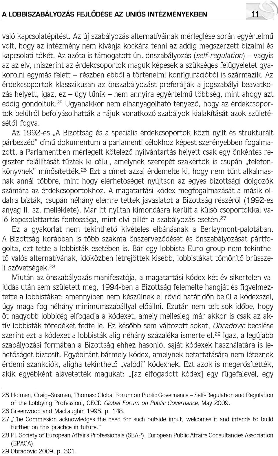 önszabályozás (self-regulation) vagyis az az elv, miszerint az érdekcsoportok maguk képesek a szükséges felügyeletet gyakorolni egymás felett részben ebbõl a történelmi konfigurációból is származik.