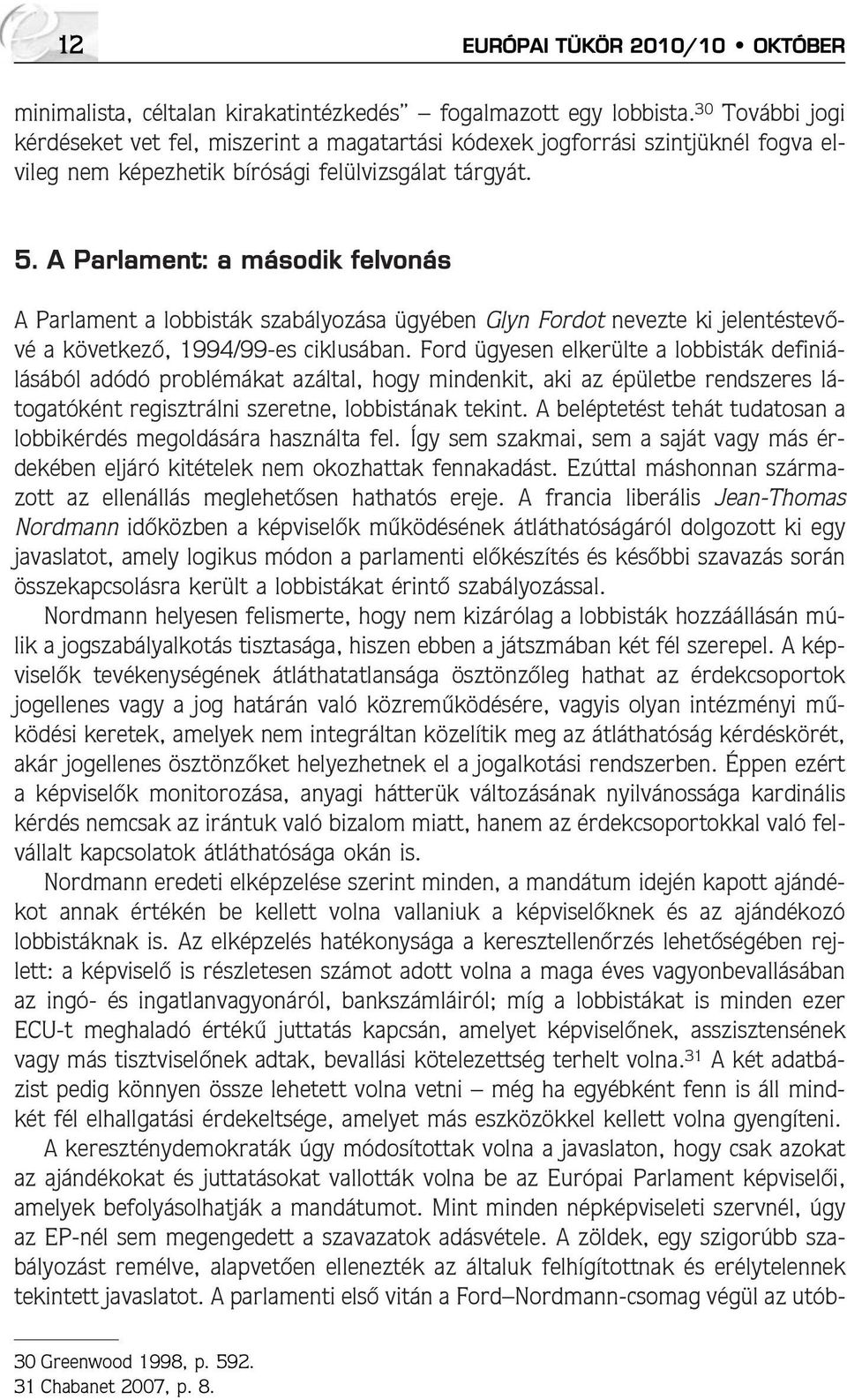 A Parlament: a második felvonás A Parlament a lobbisták szabályozása ügyében Glyn Fordot nevezte ki jelentéstevõvé a következõ, 1994/99-es ciklusában.