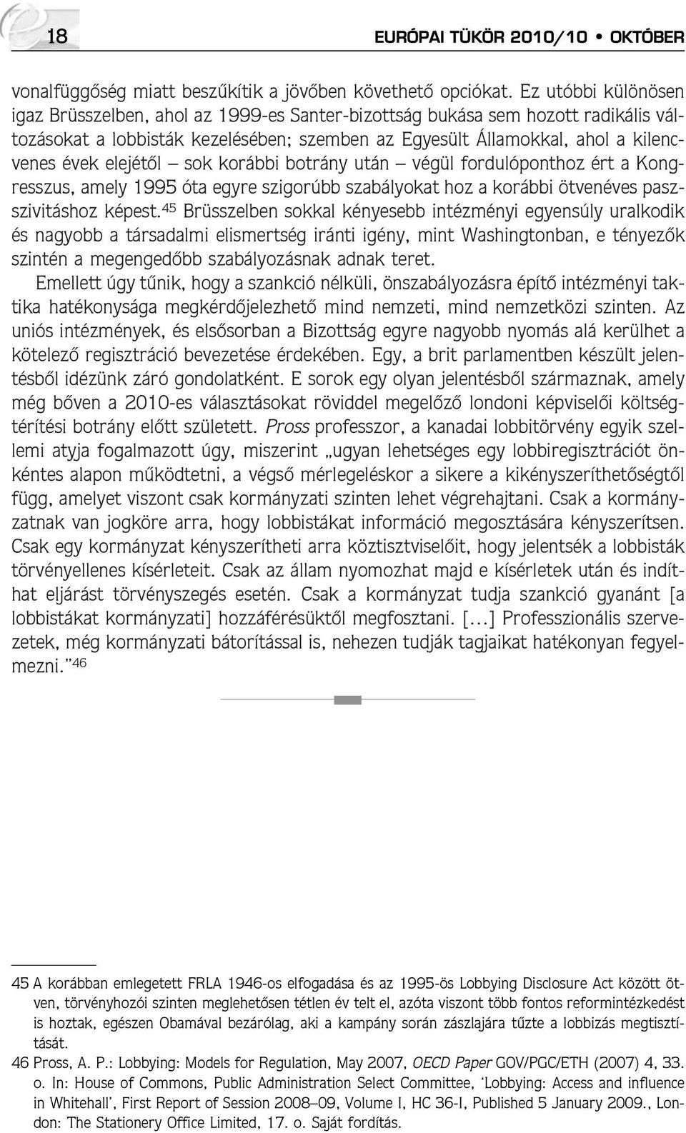 elejétõl sok korábbi botrány után végül fordulóponthoz ért a Kongresszus, amely 1995 óta egyre szigorúbb szabályokat hoz a korábbi ötvenéves paszszivitáshoz képest.