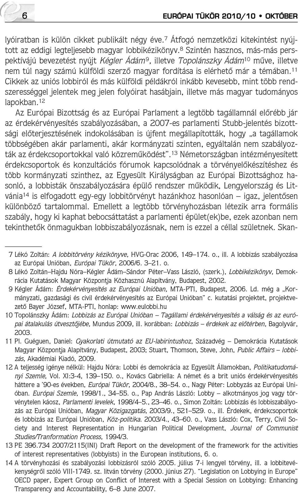 11 Cikkek az uniós lobbiról és más külföldi példákról inkább kevesebb, mint több rendszerességgel jelentek meg jelen folyóirat hasábjain, illetve más magyar tudományos lapokban.