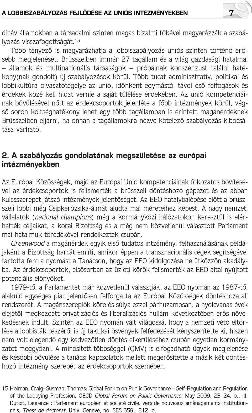 Brüsszelben immár 27 tagállam és a világ gazdasági hatalmai államok és multinacionális társaságok próbálnak konszenzust találni hatékony(nak gondolt) új szabályozások körül.