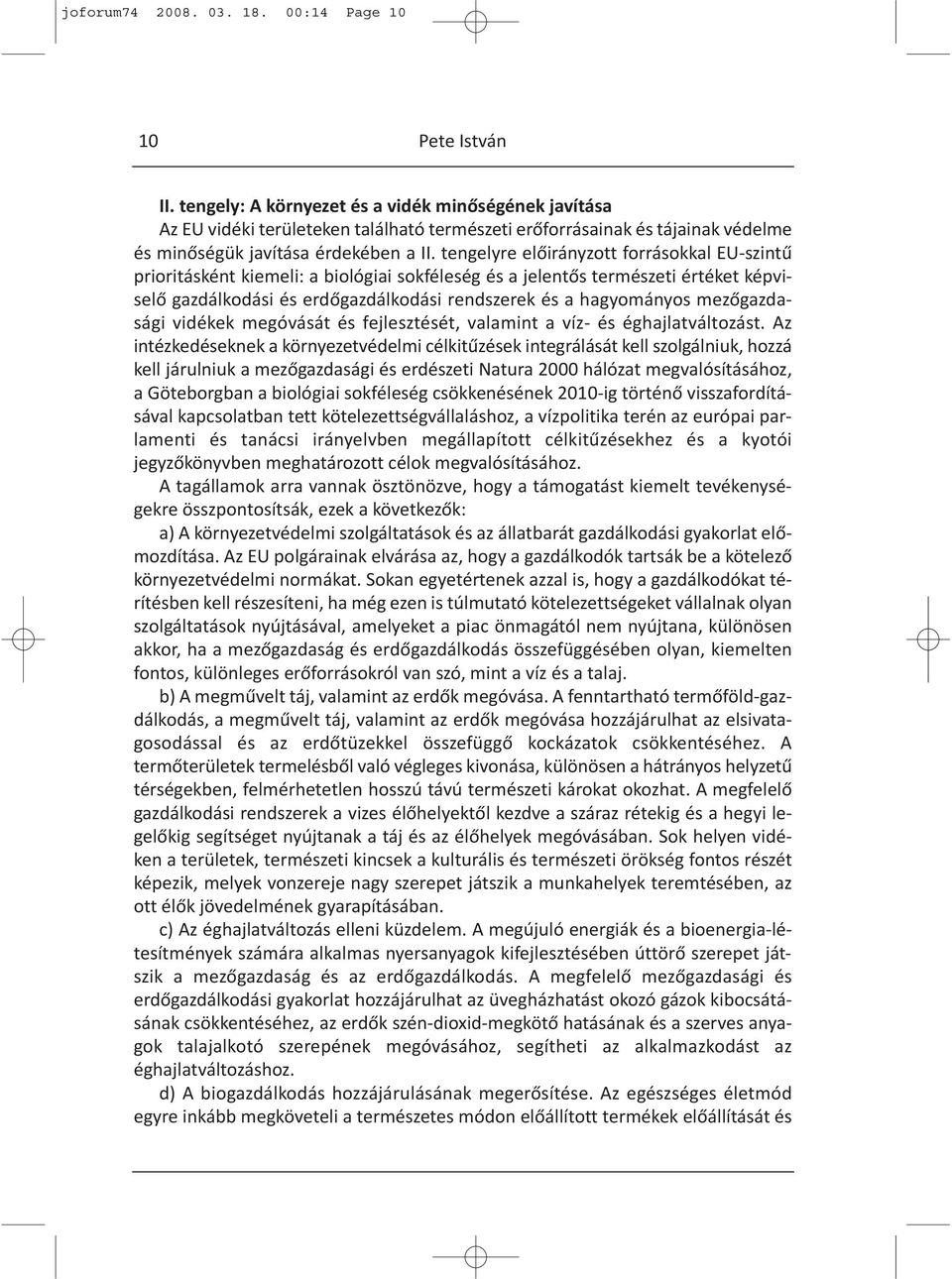 tengelyre előirányzott forrásokkal EU-szintű prioritásként kiemeli: a biológiai sokféleség és a jelentős természeti értéket képviselő gazdálkodási és erdőgazdálkodási rendszerek és a hagyományos