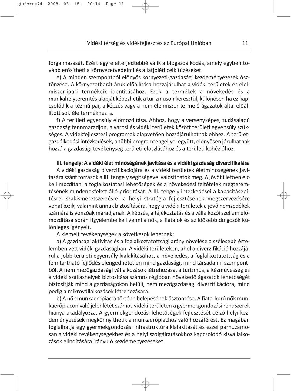 e) A minden szempontból előnyös környezeti-gazdasági kezdeményezések ösztönzése. A környezetbarát áruk előállítása hozzájárulhat a vidéki területek és élelmiszer-ipari termékeik identitásához.