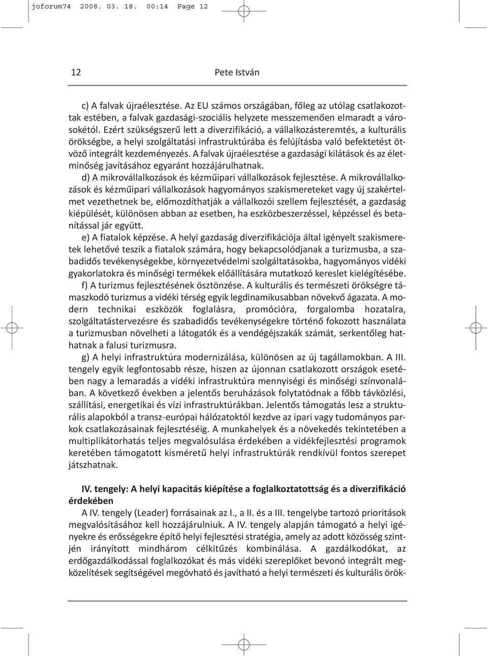 Ezért szükségszerű lett a diverzifikáció, a vállalkozásteremtés, a kulturális örökségbe, a helyi szolgáltatási infrastruktúrába és felújításba való befektetést ötvöző integrált kezdeményezés.