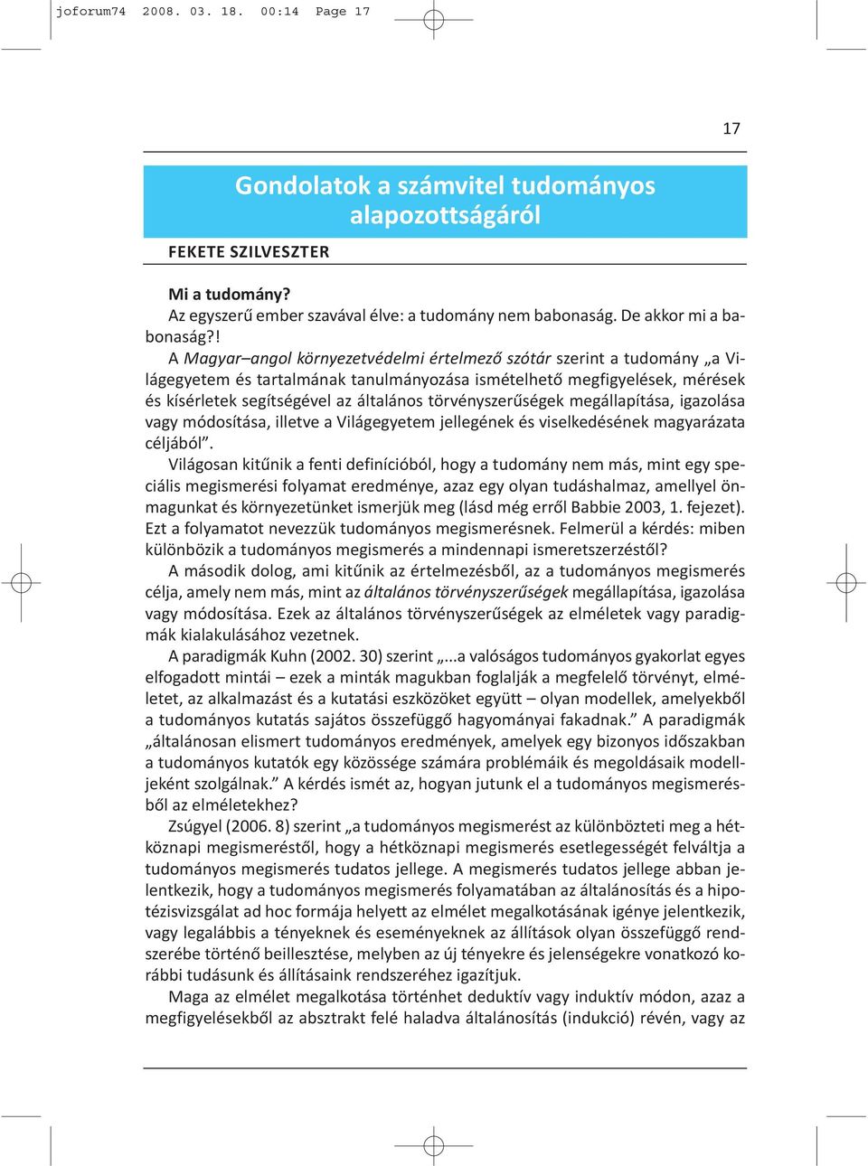 ! A Magyar angol környezetvédelmi értelmező szótár szerint a tudomány a Világegyetem és tartalmának tanulmányozása ismételhető megfigyelések, mérések és kísérletek segítségével az általános