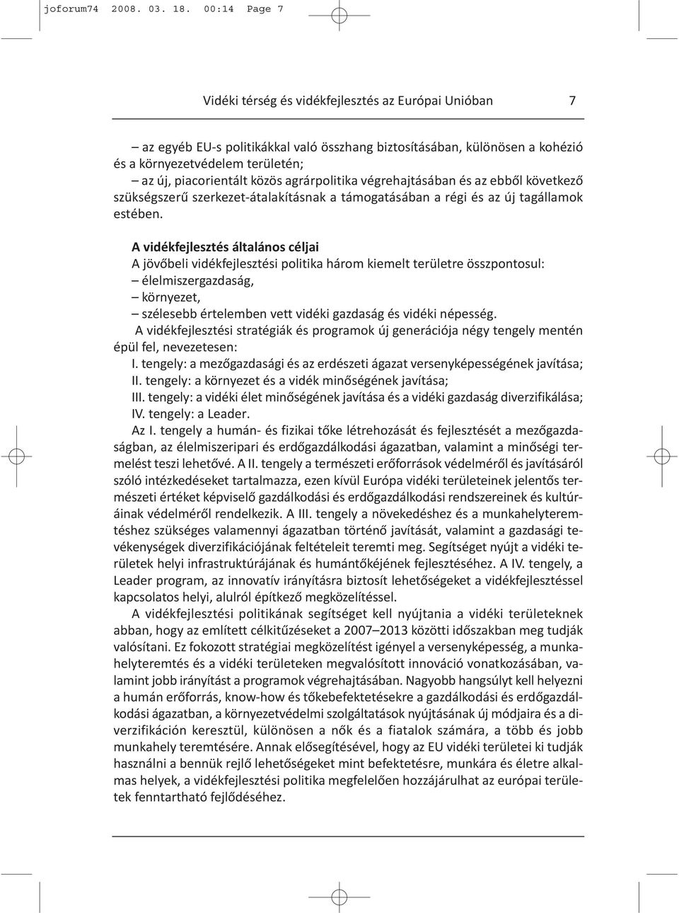 közös agrárpolitika végrehajtásában és az ebből következő szükségszerű szerkezet-átalakításnak a támogatásában a régi és az új tagállamok estében.