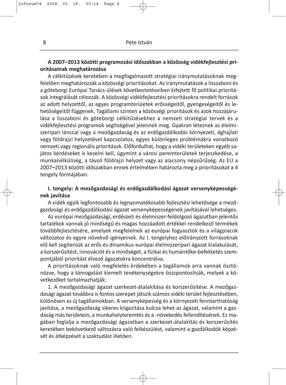 megfelelően meghatározzák a közösségi prioritásokat. Az iránymutatások a lisszaboni és a göteborgi Európai Tanács-ülések következtetéseiben kifejtett fő politikai prioritások integrálását célozzák.