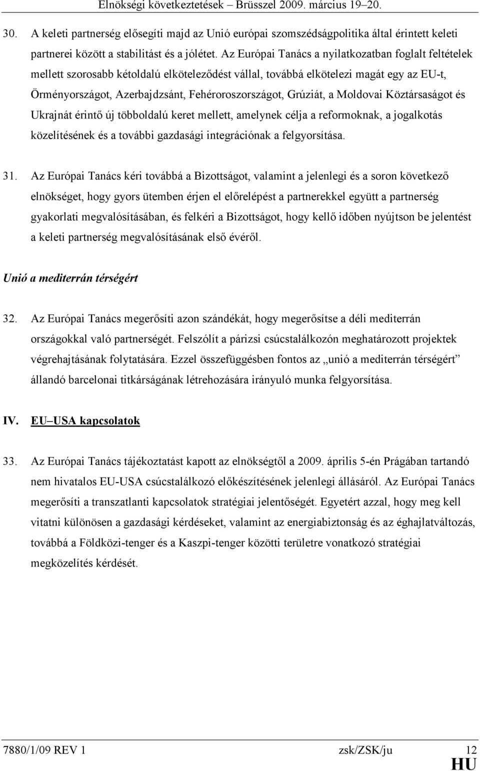 Grúziát, a Moldovai Köztársaságot és Ukrajnát érintő új többoldalú keret mellett, amelynek célja a reformoknak, a jogalkotás közelítésének és a további gazdasági integrációnak a felgyorsítása. 31.