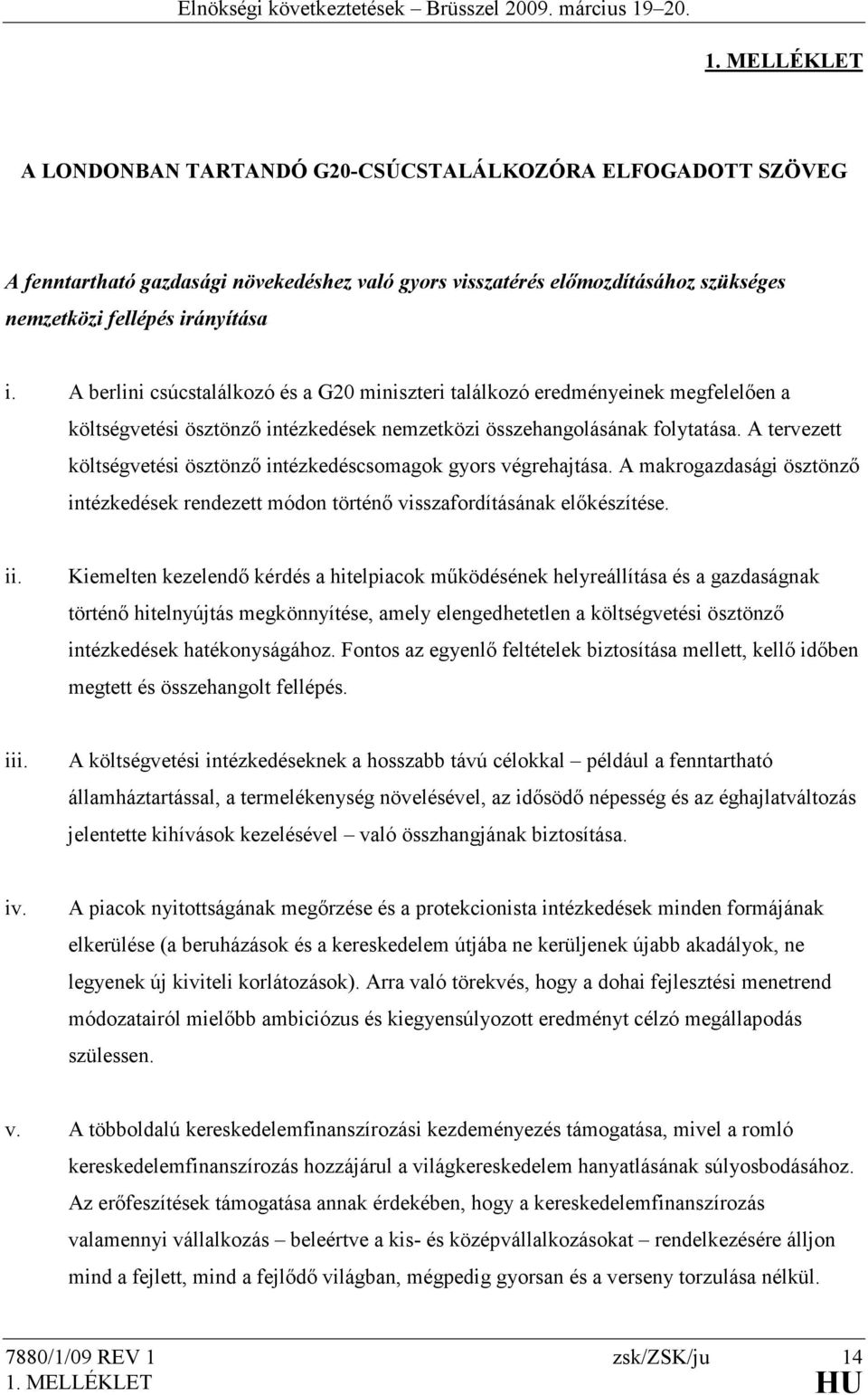 A tervezett költségvetési ösztönző intézkedéscsomagok gyors végrehajtása. A makrogazdasági ösztönző intézkedések rendezett módon történő visszafordításának előkészítése. ii.