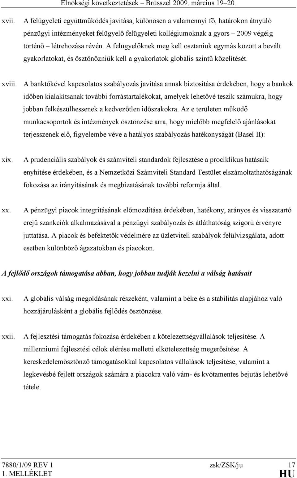 A banktőkével kapcsolatos szabályozás javítása annak biztosítása érdekében, hogy a bankok időben kialakítsanak további forrástartalékokat, amelyek lehetővé teszik számukra, hogy jobban