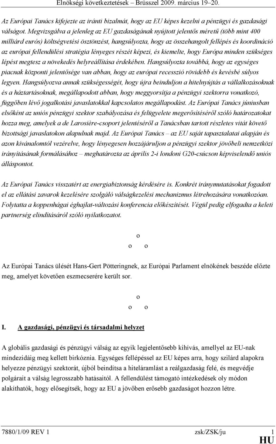 fellendülési stratégia lényeges részét képezi, és kiemelte, hogy Európa minden szükséges lépést megtesz a növekedés helyreállítása érdekében.