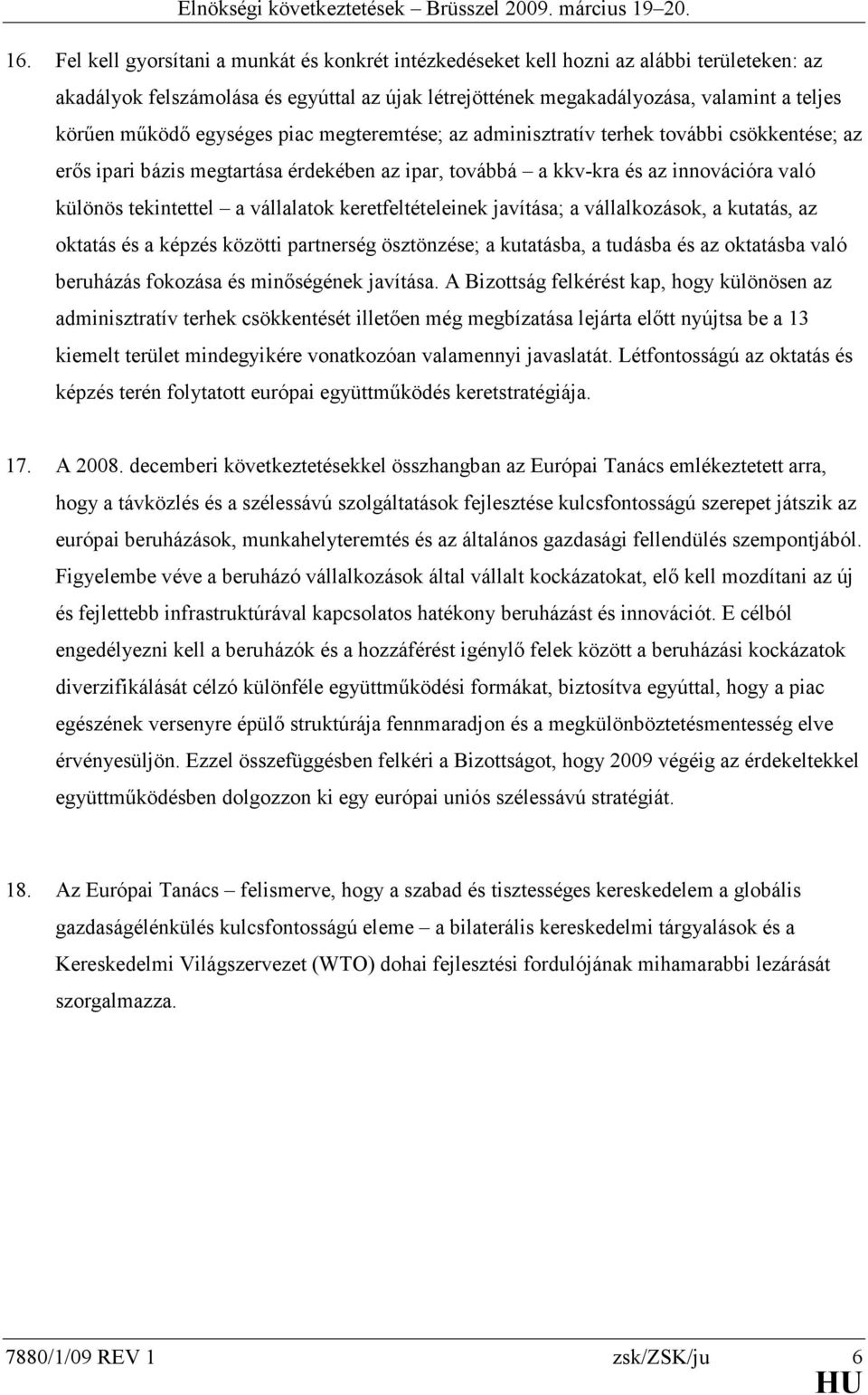 vállalatok keretfeltételeinek javítása; a vállalkozások, a kutatás, az oktatás és a képzés közötti partnerség ösztönzése; a kutatásba, a tudásba és az oktatásba való beruházás fokozása és minőségének