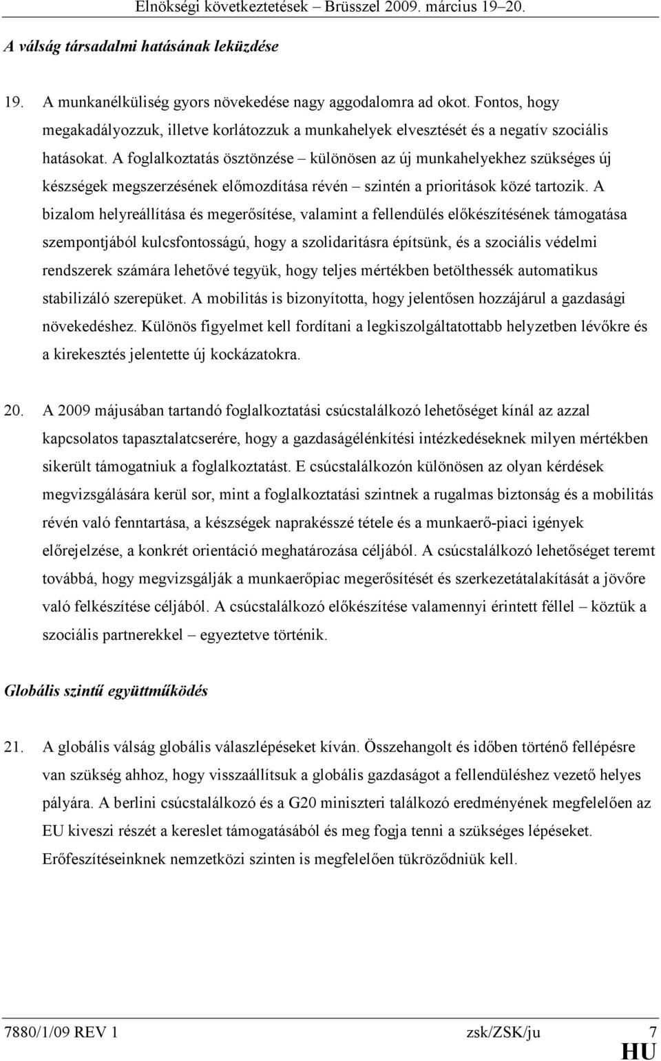 A foglalkoztatás ösztönzése különösen az új munkahelyekhez szükséges új készségek megszerzésének előmozdítása révén szintén a prioritások közé tartozik.