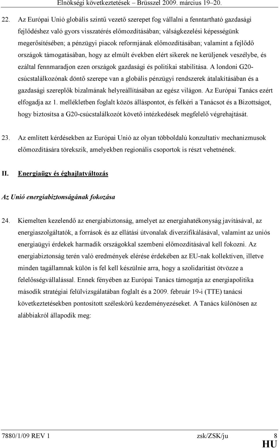 politikai stabilitása. A londoni G20- csúcstalálkozónak döntő szerepe van a globális pénzügyi rendszerek átalakításában és a gazdasági szereplők bizalmának helyreállításában az egész világon.