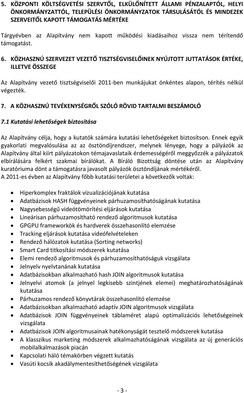 KÖZHASZNÚ SZERVEZET VEZETŐ TISZTSÉGVISELŐINEK NYÚJTOTT JUTTATÁSOK ÉRTÉKE, ILLETVE ÖSSZEGE Az Alapítvány vezető tisztségviselői 2011-ben munkájukat önkéntes alapon, térítés nélkül végezték. 7.