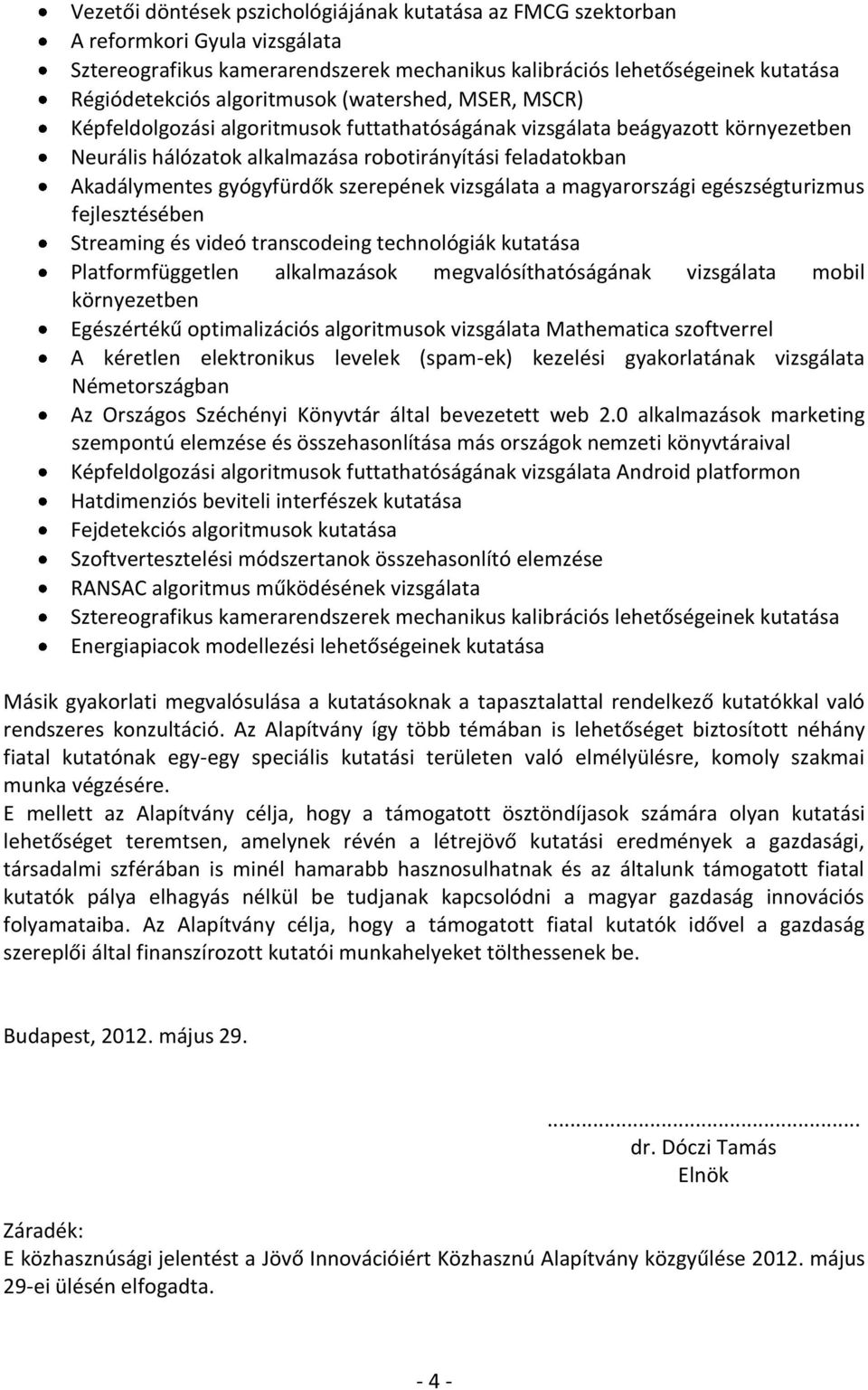 gyógyfürdők szerepének vizsgálata a magyarországi egészségturizmus fejlesztésében Streaming és videó transcodeing technológiák kutatása Platformfüggetlen alkalmazások megvalósíthatóságának vizsgálata