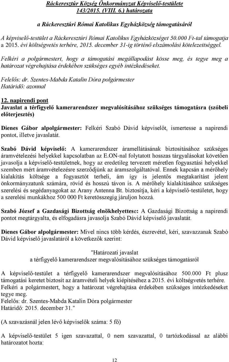 Felkéri a polgármestert, hogy a támogatási megállapodást kösse meg, és tegye meg a határozat végrehajtása érdekében szükséges egyéb intézkedéseket. Határidő: azonnal 12.