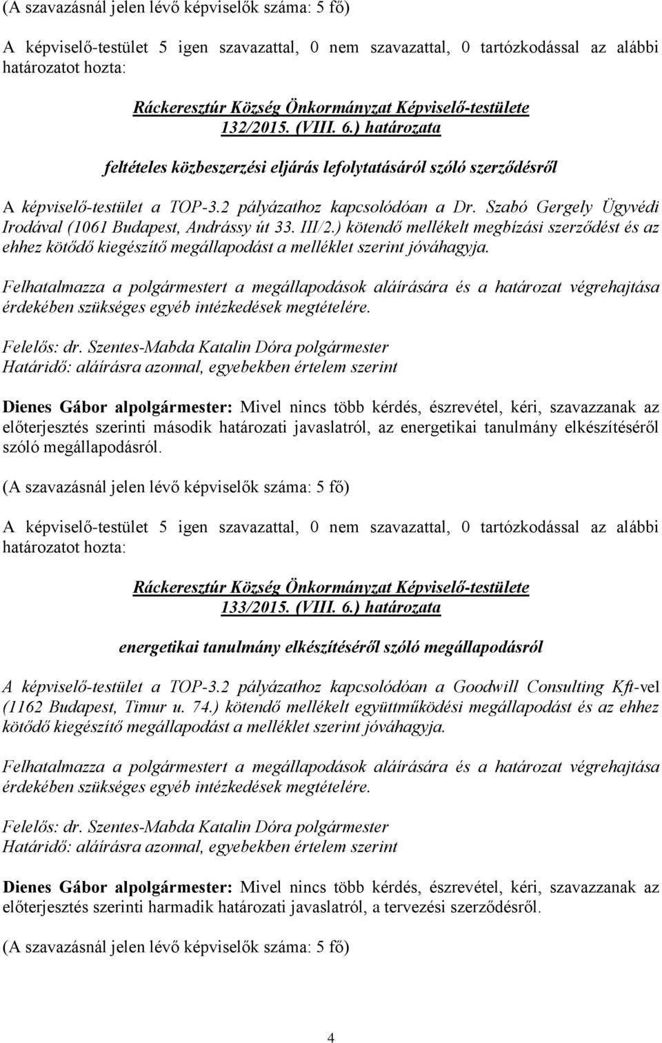 Felhatalmazza a polgármestert a megállapodások aláírására és a határozat végrehajtása érdekében szükséges egyéb intézkedések megtételére.