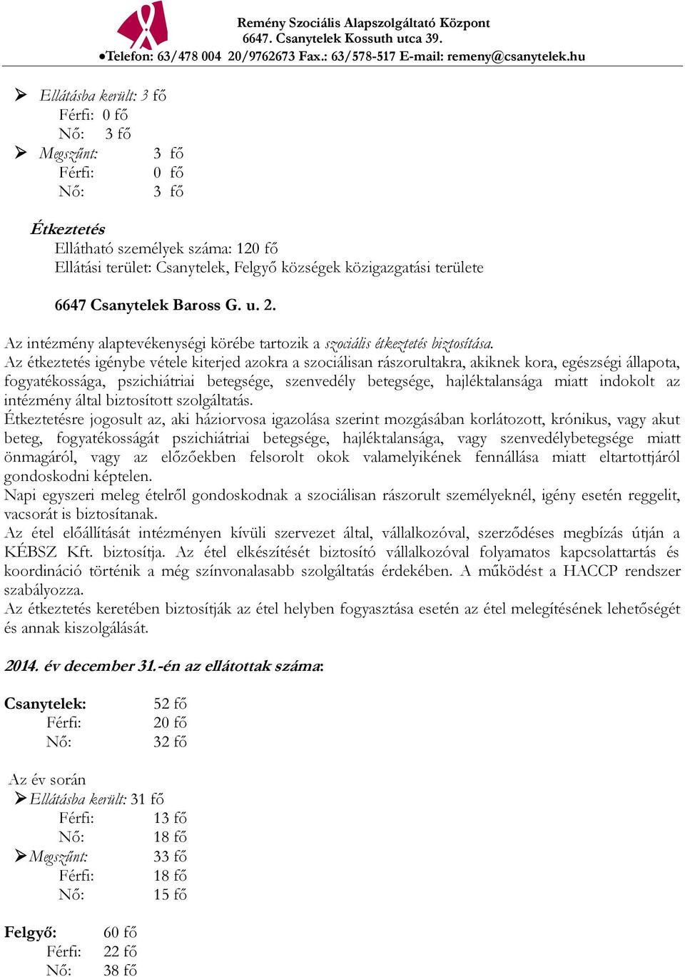 Az étkeztetés igénybe vétele kiterjed azokra a szociálisan rászorultakra, akiknek kora, egészségi állapota, fogyatékossága, pszichiátriai betegsége, szenvedély betegsége, hajléktalansága miatt