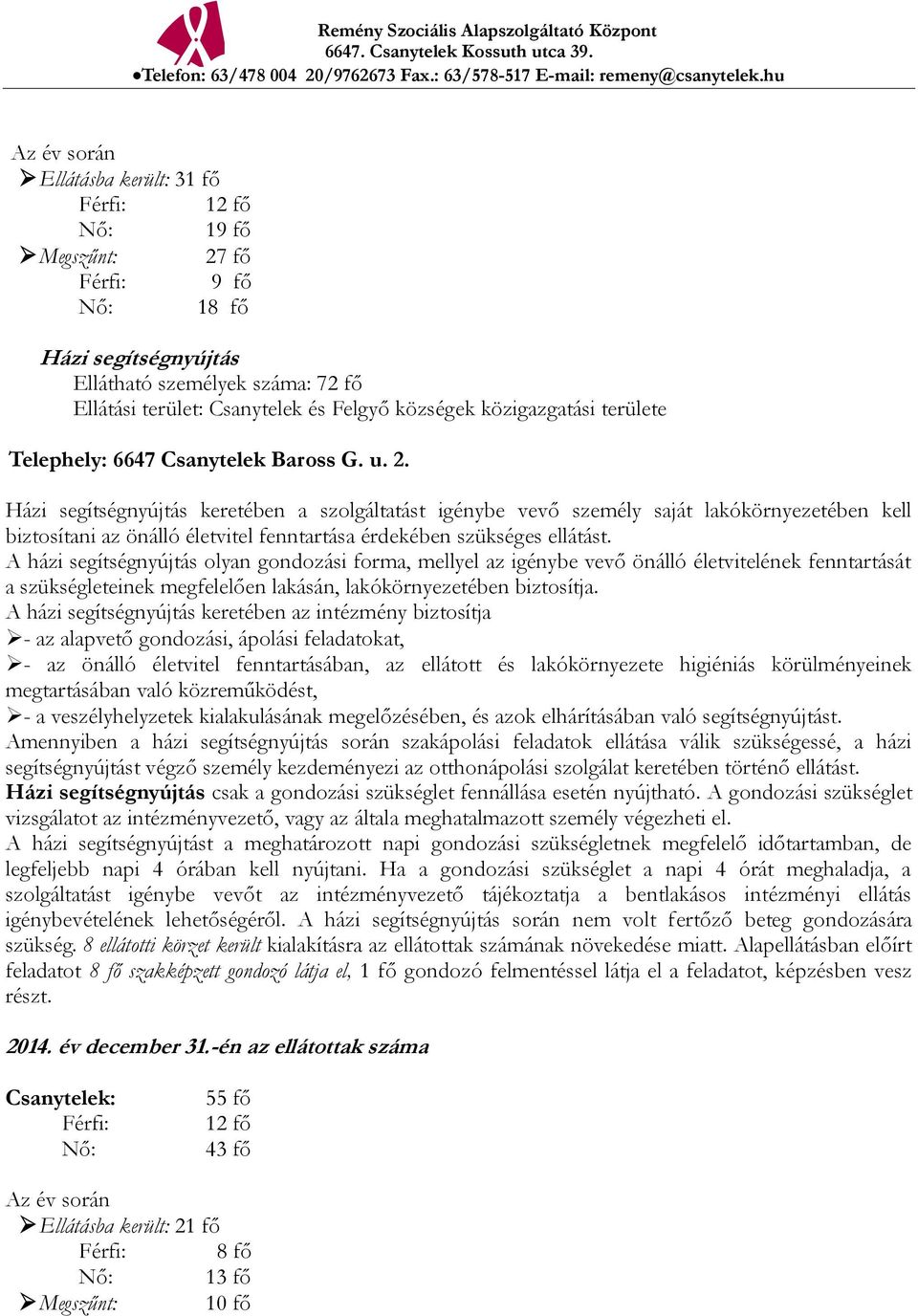 Házi segítségnyújtás keretében a szolgáltatást igénybe vevő személy saját lakókörnyezetében kell biztosítani az önálló életvitel fenntartása érdekében szükséges ellátást.