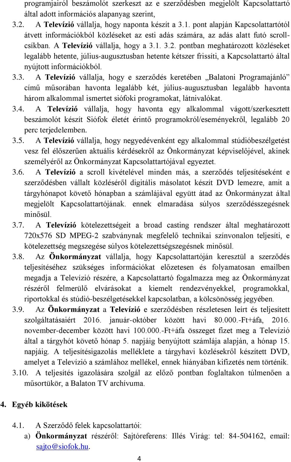 pontban meghatározott közléseket legalább hetente, július-augusztusban hetente kétszer frissíti, a Kapcsolattartó által nyújtott információkból. 3.