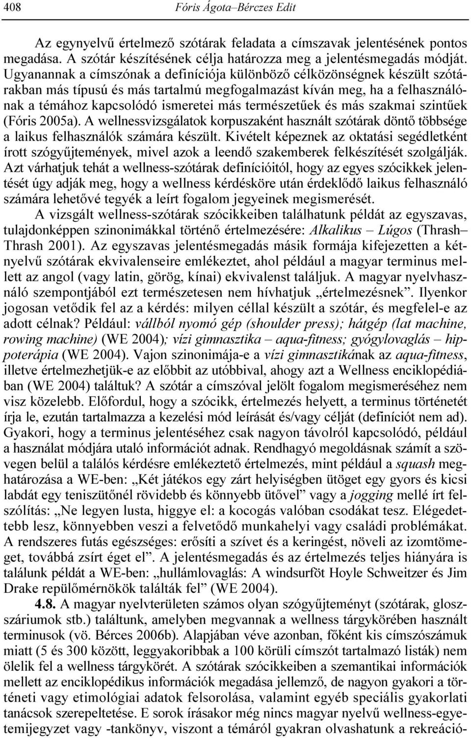 természetőek és más szakmai szintőek (Fóris 2005a). A wellnessvizsgálatok korpuszaként használt szótárak döntı többsége a laikus felhasználók számára készült.