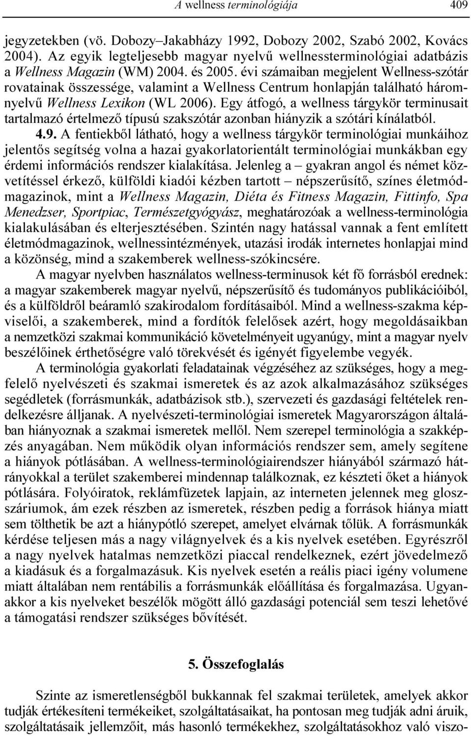 évi számaiban megjelent Wellness-szótár rovatainak összessége, valamint a Wellness Centrum honlapján található háromnyelvő Wellness Lexikon (WL 2006).