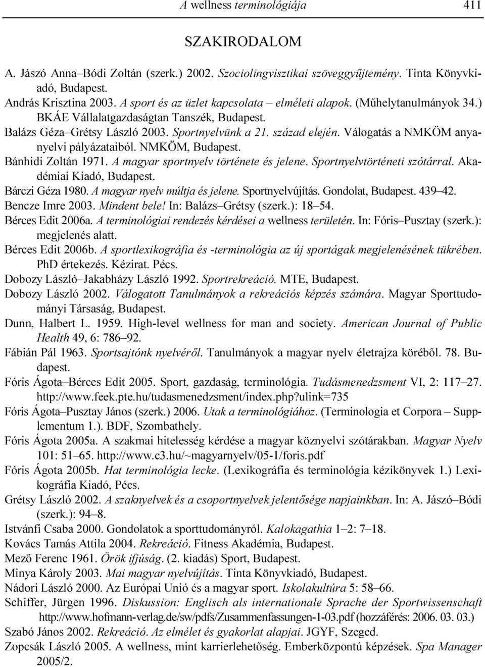 Válogatás a NMKÖM anyanyelvi pályázataiból. NMKÖM, Budapest. Bánhidi Zoltán 1971. A magyar sportnyelv története és jelene. Sportnyelvtörténeti szótárral. Akadémiai Kiadó, Budapest. Bárczi Géza 1980.