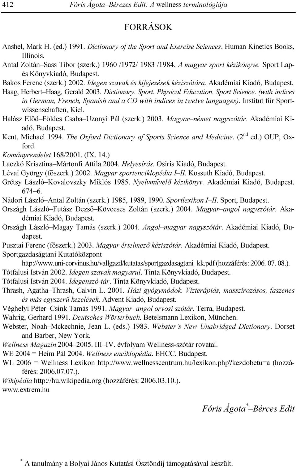 Akadémiai Kiadó, Budapest. Haag, Herbert Haag, Gerald 2003. Dictionary. Sport. Physical Education. Sport Science. (with indices in German, French, Spanish and a CD with indices in twelve languages).